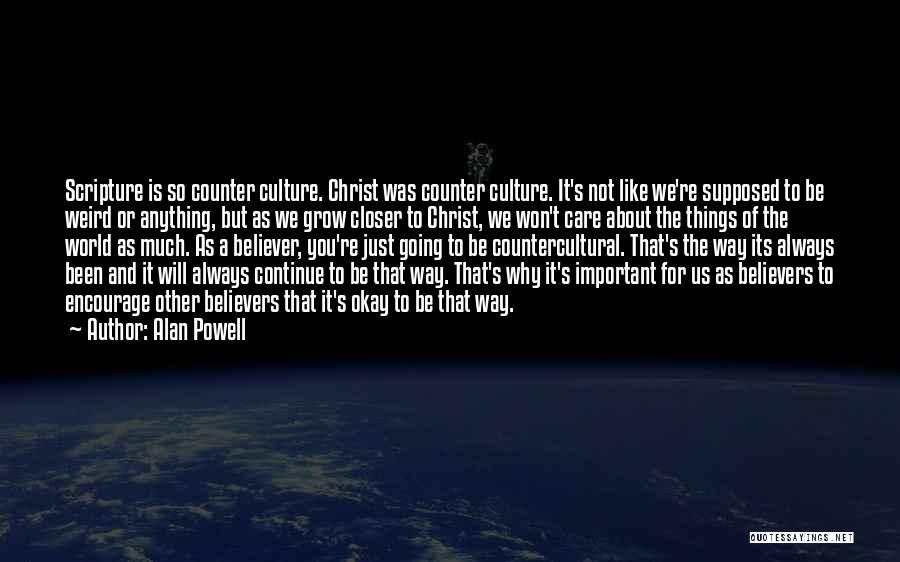 Alan Powell Quotes: Scripture Is So Counter Culture. Christ Was Counter Culture. It's Not Like We're Supposed To Be Weird Or Anything, But