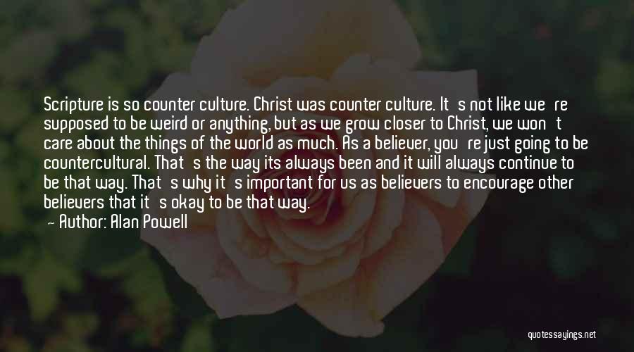 Alan Powell Quotes: Scripture Is So Counter Culture. Christ Was Counter Culture. It's Not Like We're Supposed To Be Weird Or Anything, But