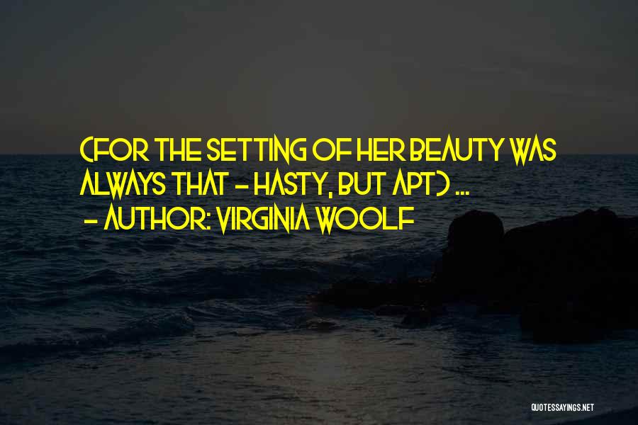 Virginia Woolf Quotes: (for The Setting Of Her Beauty Was Always That - Hasty, But Apt) ...