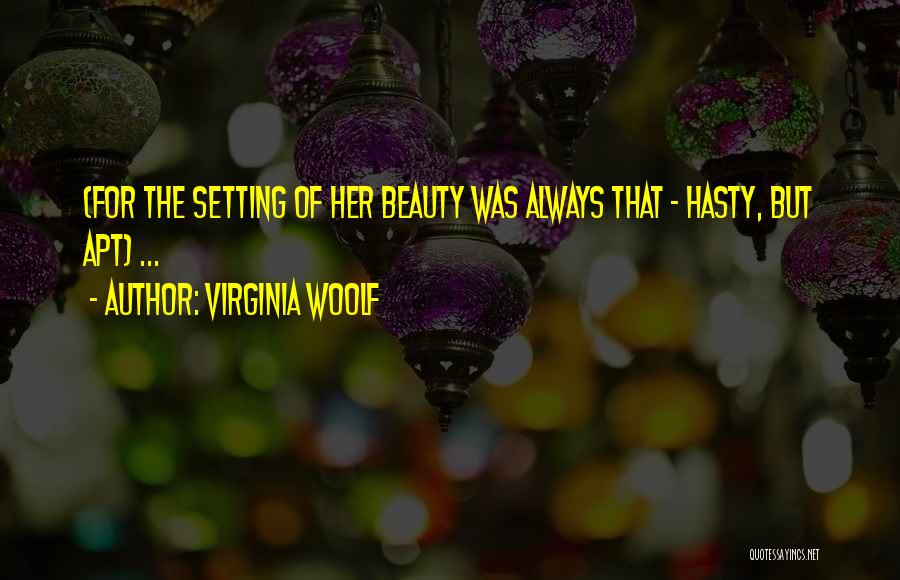 Virginia Woolf Quotes: (for The Setting Of Her Beauty Was Always That - Hasty, But Apt) ...