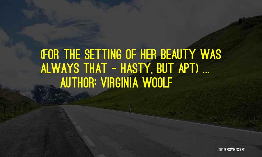 Virginia Woolf Quotes: (for The Setting Of Her Beauty Was Always That - Hasty, But Apt) ...