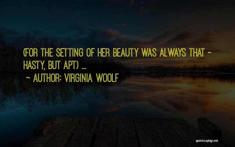 Virginia Woolf Quotes: (for The Setting Of Her Beauty Was Always That - Hasty, But Apt) ...