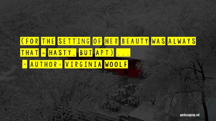 Virginia Woolf Quotes: (for The Setting Of Her Beauty Was Always That - Hasty, But Apt) ...