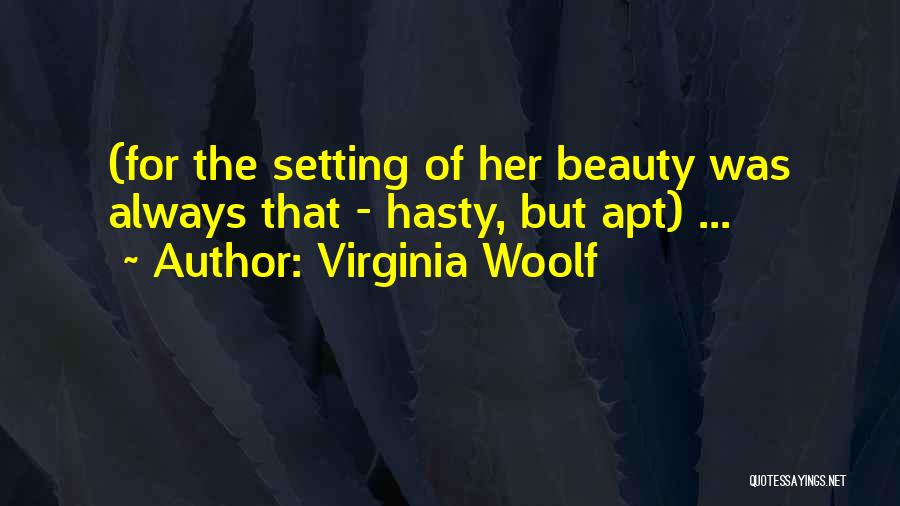 Virginia Woolf Quotes: (for The Setting Of Her Beauty Was Always That - Hasty, But Apt) ...