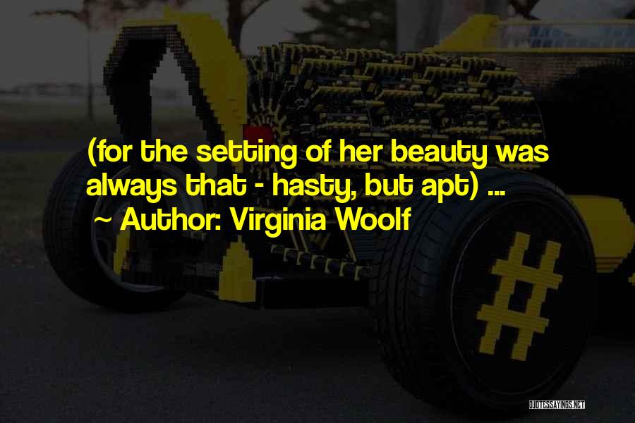 Virginia Woolf Quotes: (for The Setting Of Her Beauty Was Always That - Hasty, But Apt) ...