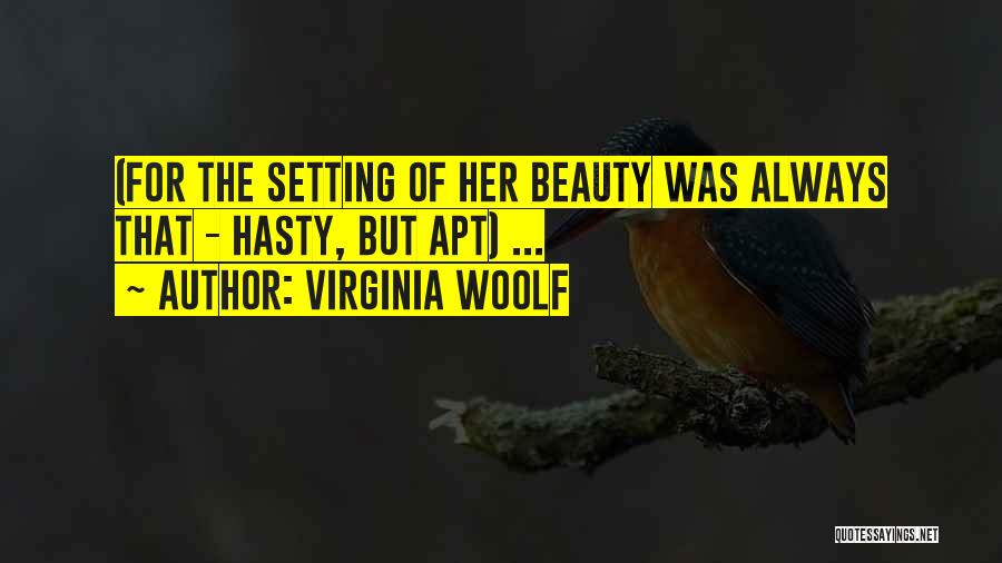 Virginia Woolf Quotes: (for The Setting Of Her Beauty Was Always That - Hasty, But Apt) ...