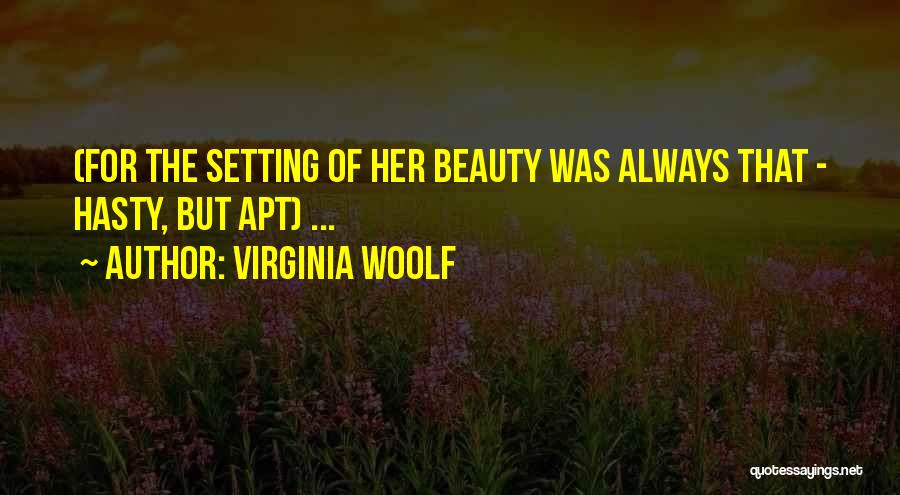 Virginia Woolf Quotes: (for The Setting Of Her Beauty Was Always That - Hasty, But Apt) ...