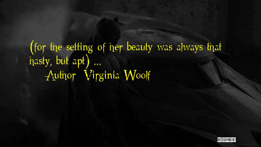 Virginia Woolf Quotes: (for The Setting Of Her Beauty Was Always That - Hasty, But Apt) ...