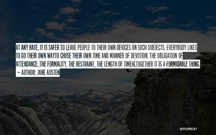 Jane Austen Quotes: At Any Rate, It Is Safer To Leave People To Their Own Devices On Such Subjects. Everybody Likes To Go