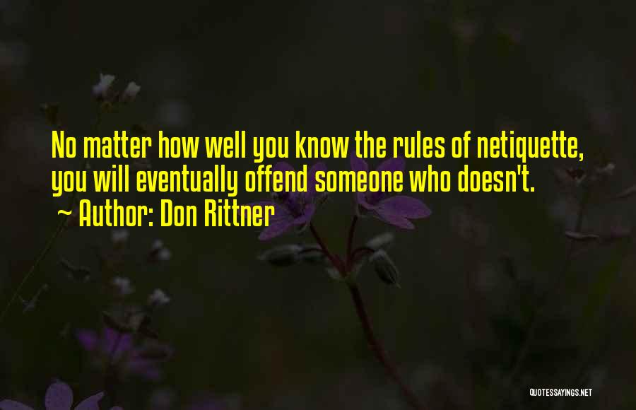 Don Rittner Quotes: No Matter How Well You Know The Rules Of Netiquette, You Will Eventually Offend Someone Who Doesn't.