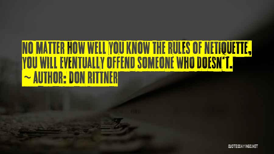 Don Rittner Quotes: No Matter How Well You Know The Rules Of Netiquette, You Will Eventually Offend Someone Who Doesn't.