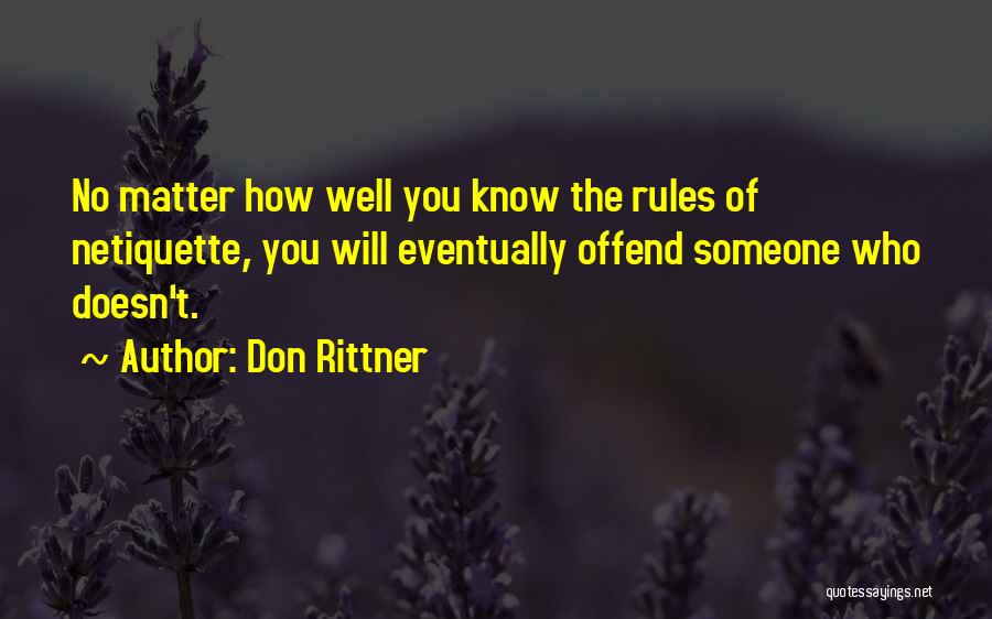 Don Rittner Quotes: No Matter How Well You Know The Rules Of Netiquette, You Will Eventually Offend Someone Who Doesn't.