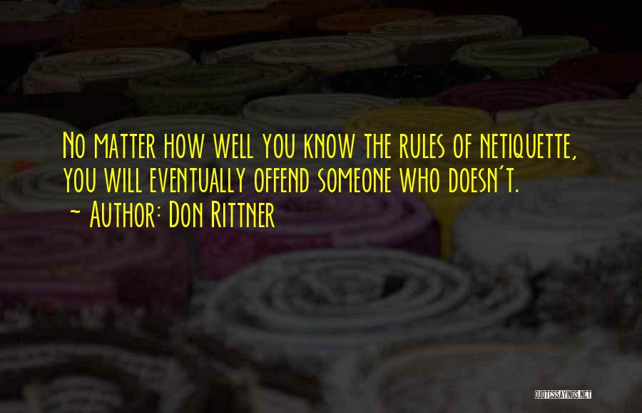 Don Rittner Quotes: No Matter How Well You Know The Rules Of Netiquette, You Will Eventually Offend Someone Who Doesn't.