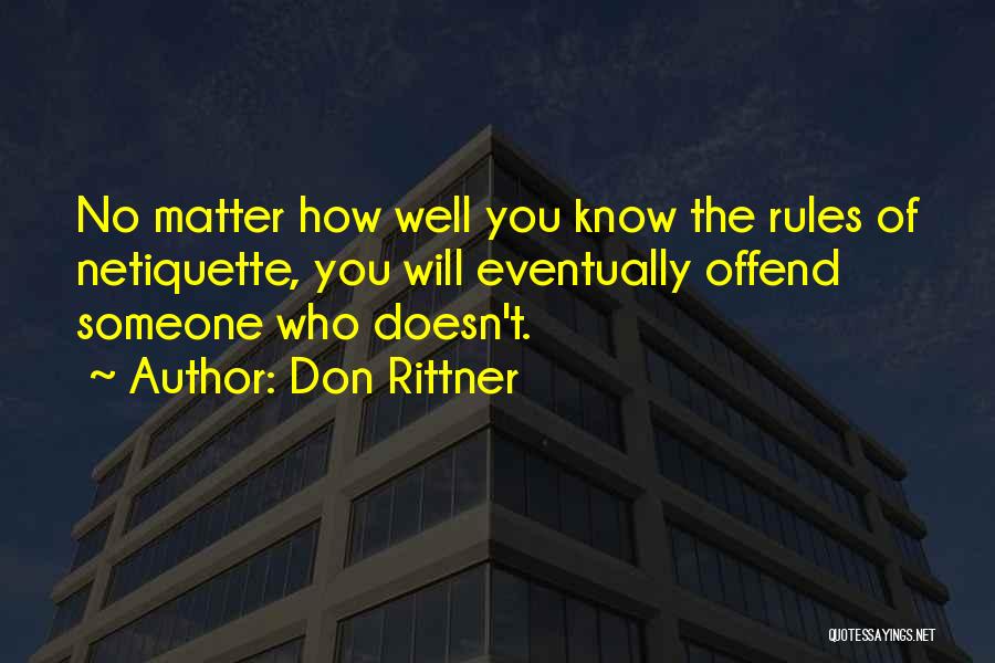 Don Rittner Quotes: No Matter How Well You Know The Rules Of Netiquette, You Will Eventually Offend Someone Who Doesn't.