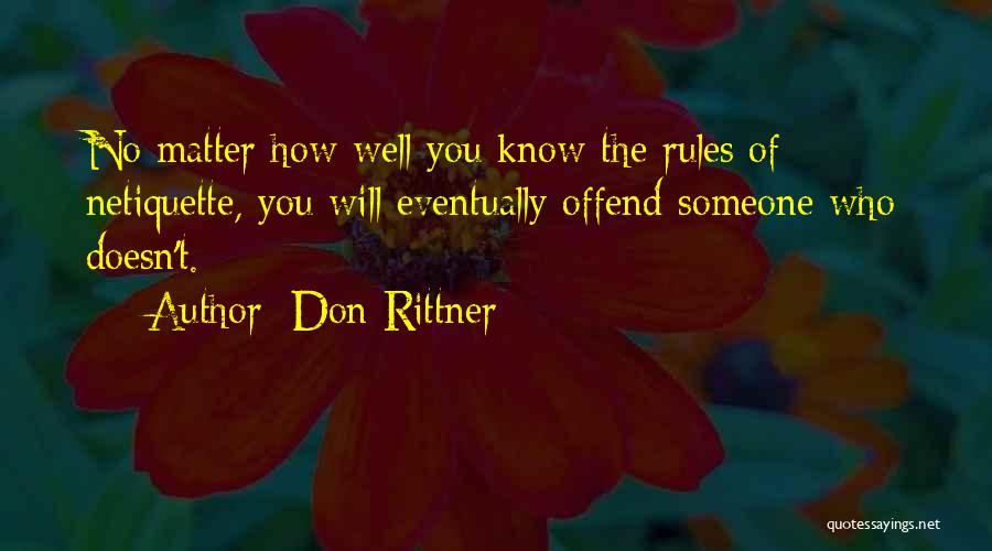 Don Rittner Quotes: No Matter How Well You Know The Rules Of Netiquette, You Will Eventually Offend Someone Who Doesn't.