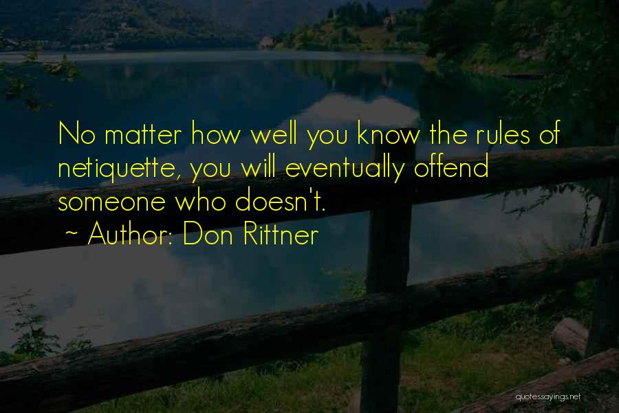 Don Rittner Quotes: No Matter How Well You Know The Rules Of Netiquette, You Will Eventually Offend Someone Who Doesn't.