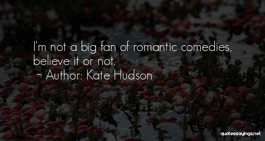 Kate Hudson Quotes: I'm Not A Big Fan Of Romantic Comedies, Believe It Or Not.