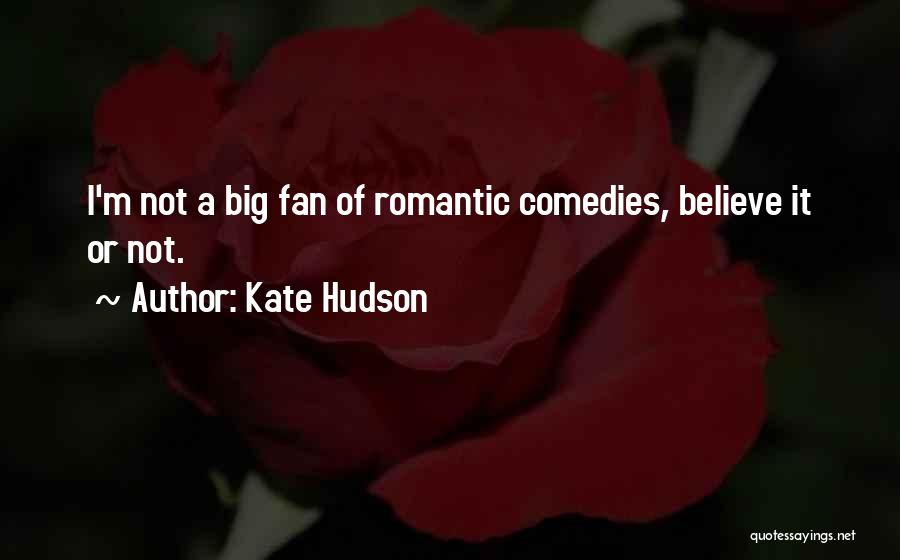 Kate Hudson Quotes: I'm Not A Big Fan Of Romantic Comedies, Believe It Or Not.