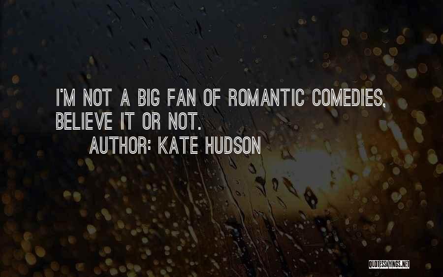 Kate Hudson Quotes: I'm Not A Big Fan Of Romantic Comedies, Believe It Or Not.