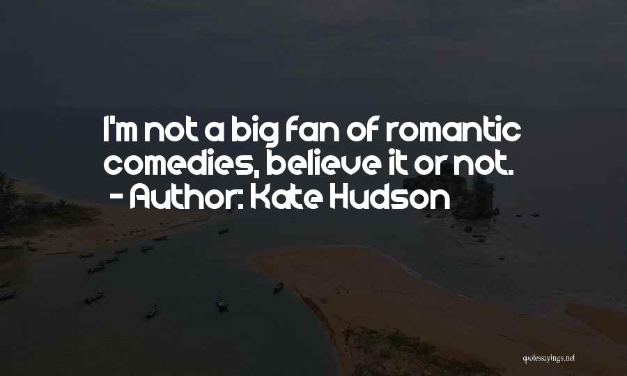 Kate Hudson Quotes: I'm Not A Big Fan Of Romantic Comedies, Believe It Or Not.