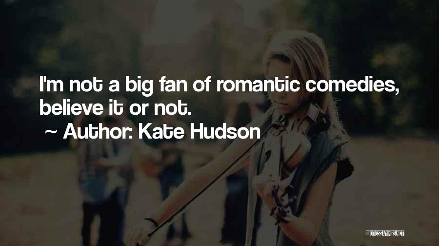 Kate Hudson Quotes: I'm Not A Big Fan Of Romantic Comedies, Believe It Or Not.