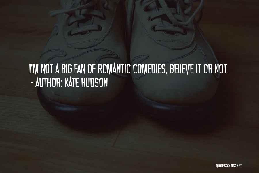 Kate Hudson Quotes: I'm Not A Big Fan Of Romantic Comedies, Believe It Or Not.