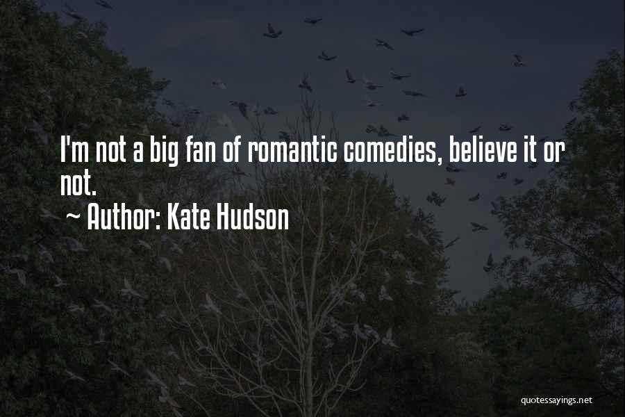 Kate Hudson Quotes: I'm Not A Big Fan Of Romantic Comedies, Believe It Or Not.