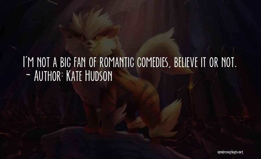 Kate Hudson Quotes: I'm Not A Big Fan Of Romantic Comedies, Believe It Or Not.