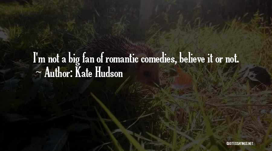 Kate Hudson Quotes: I'm Not A Big Fan Of Romantic Comedies, Believe It Or Not.