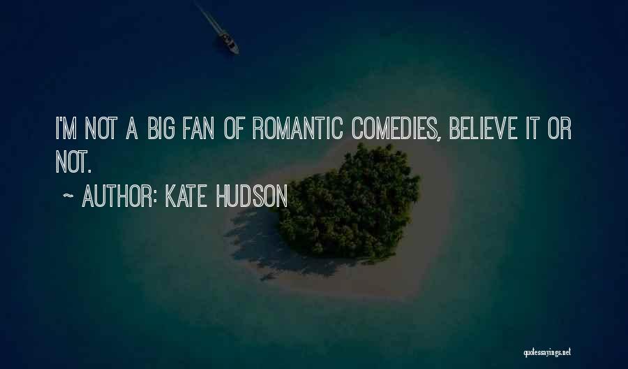 Kate Hudson Quotes: I'm Not A Big Fan Of Romantic Comedies, Believe It Or Not.