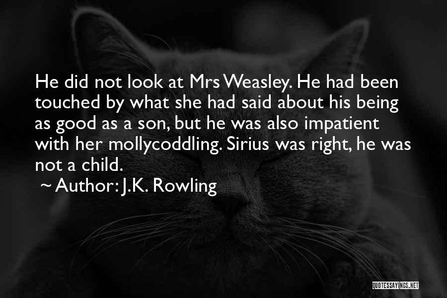 J.K. Rowling Quotes: He Did Not Look At Mrs Weasley. He Had Been Touched By What She Had Said About His Being As