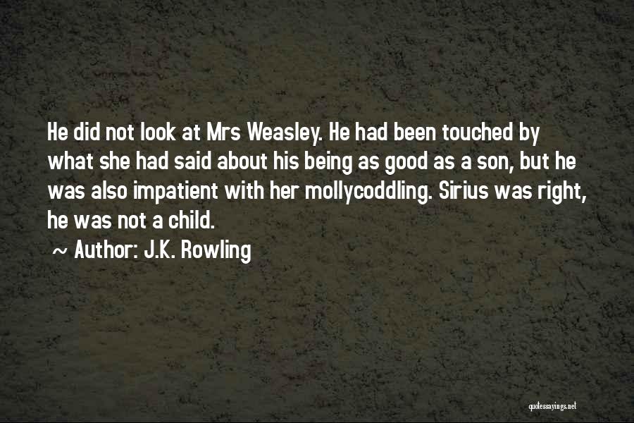 J.K. Rowling Quotes: He Did Not Look At Mrs Weasley. He Had Been Touched By What She Had Said About His Being As