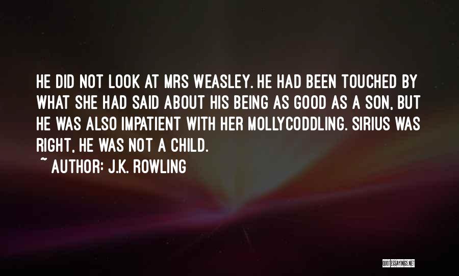 J.K. Rowling Quotes: He Did Not Look At Mrs Weasley. He Had Been Touched By What She Had Said About His Being As