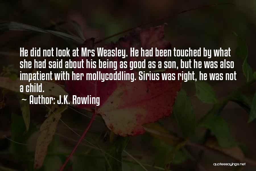 J.K. Rowling Quotes: He Did Not Look At Mrs Weasley. He Had Been Touched By What She Had Said About His Being As