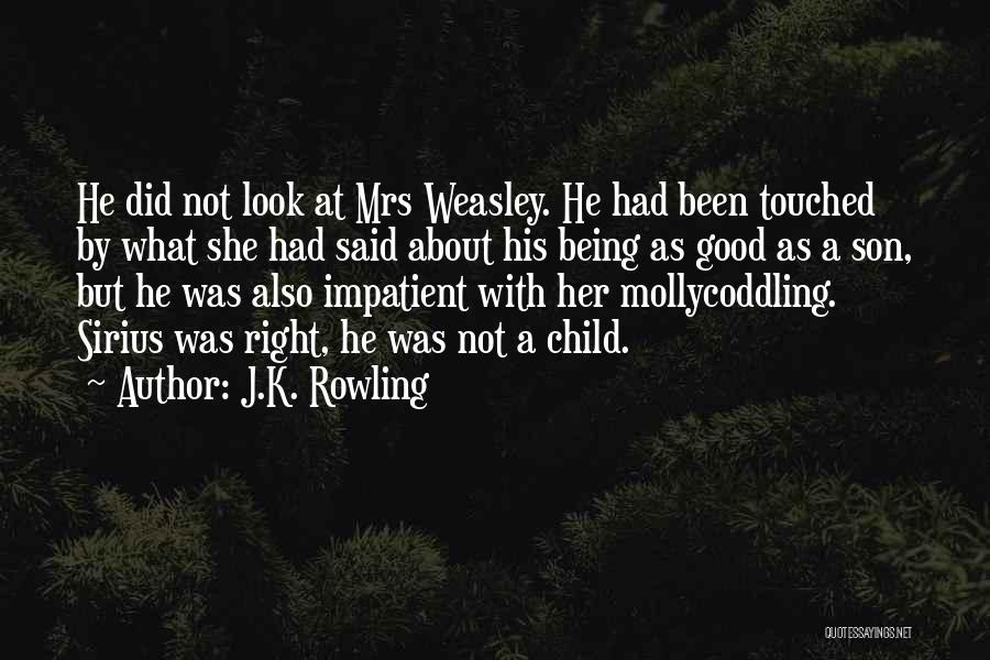 J.K. Rowling Quotes: He Did Not Look At Mrs Weasley. He Had Been Touched By What She Had Said About His Being As