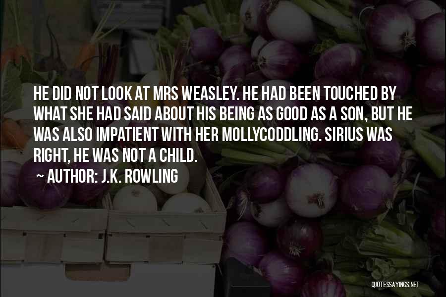 J.K. Rowling Quotes: He Did Not Look At Mrs Weasley. He Had Been Touched By What She Had Said About His Being As