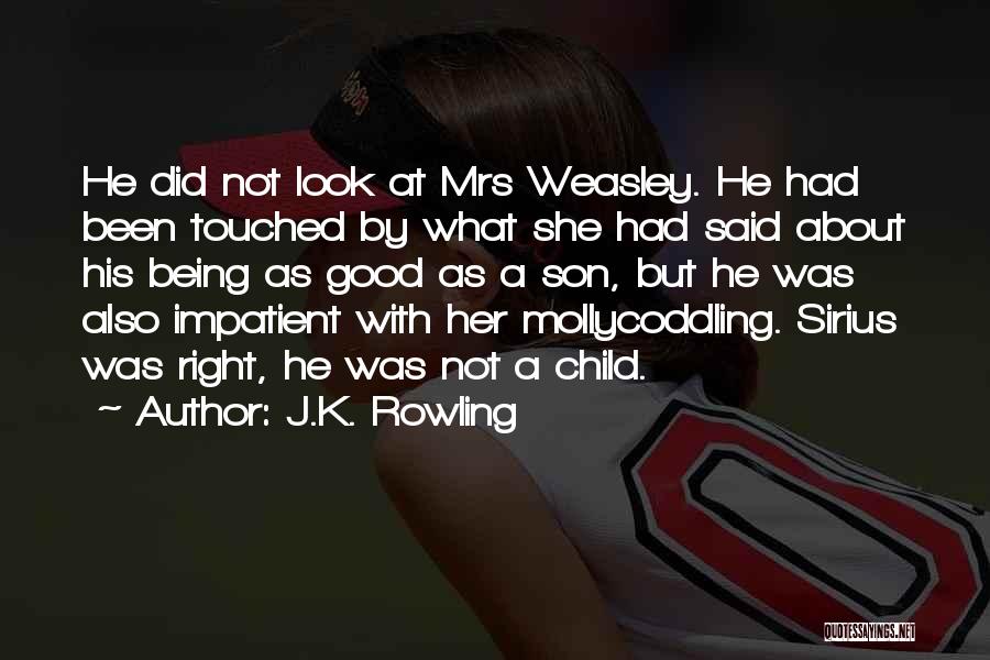 J.K. Rowling Quotes: He Did Not Look At Mrs Weasley. He Had Been Touched By What She Had Said About His Being As