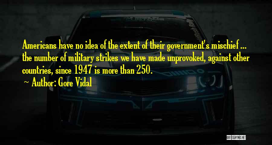 Gore Vidal Quotes: Americans Have No Idea Of The Extent Of Their Government's Mischief ... The Number Of Military Strikes We Have Made