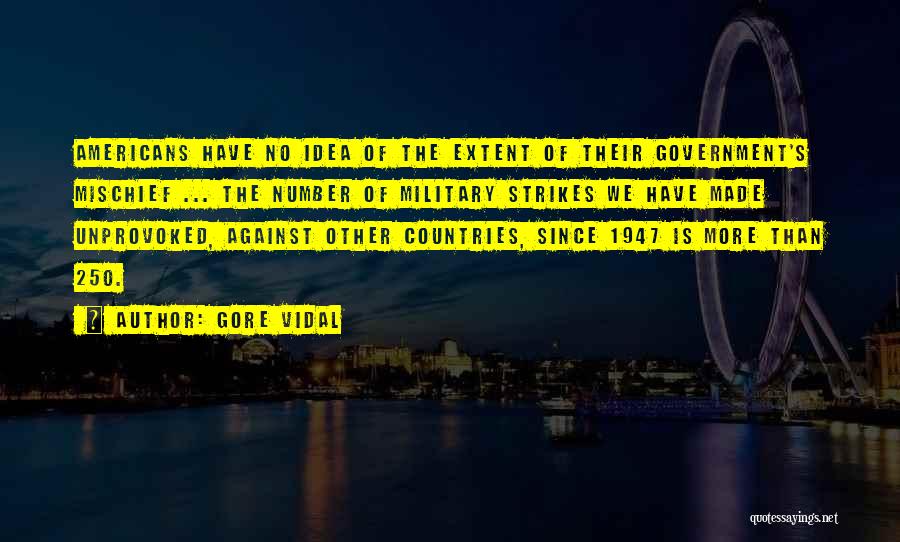 Gore Vidal Quotes: Americans Have No Idea Of The Extent Of Their Government's Mischief ... The Number Of Military Strikes We Have Made