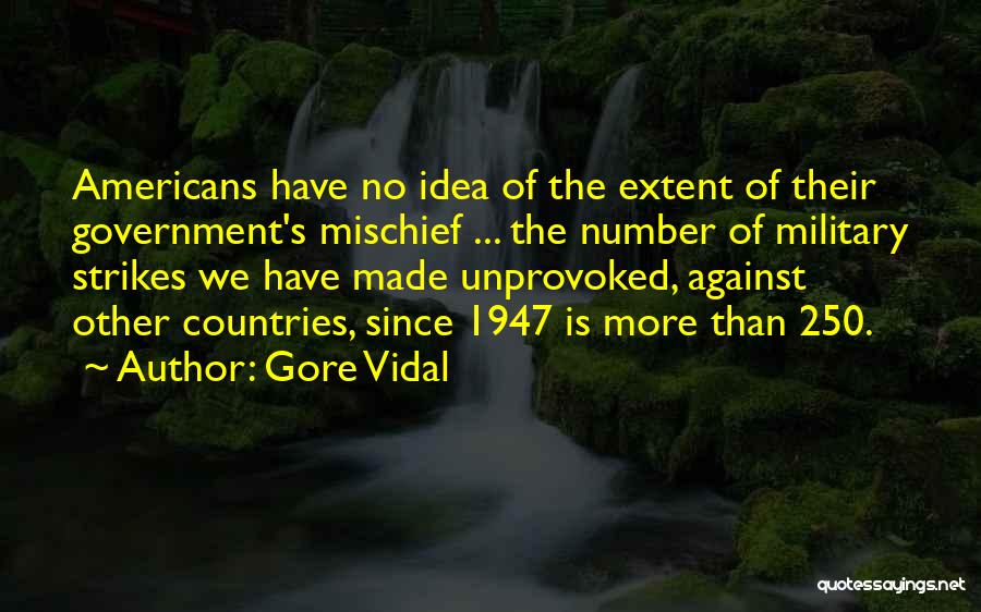 Gore Vidal Quotes: Americans Have No Idea Of The Extent Of Their Government's Mischief ... The Number Of Military Strikes We Have Made