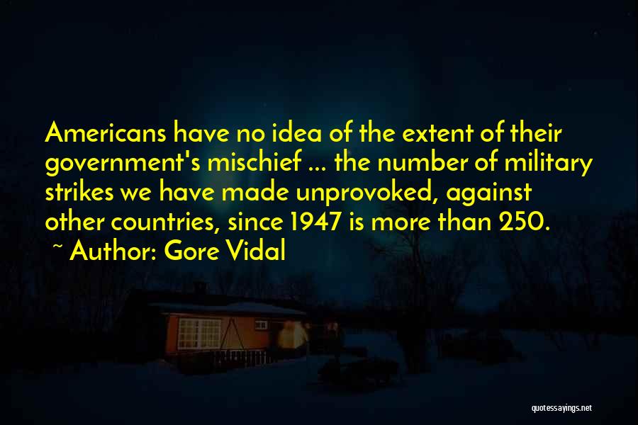 Gore Vidal Quotes: Americans Have No Idea Of The Extent Of Their Government's Mischief ... The Number Of Military Strikes We Have Made