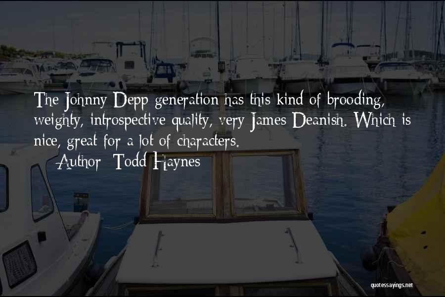 Todd Haynes Quotes: The Johnny Depp Generation Has This Kind Of Brooding, Weighty, Introspective Quality, Very James Deanish. Which Is Nice, Great For