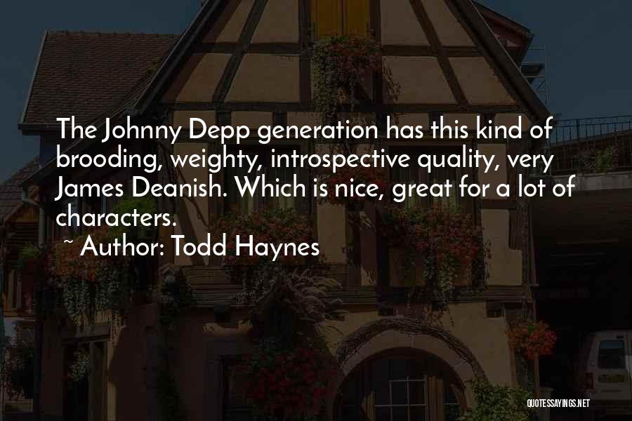Todd Haynes Quotes: The Johnny Depp Generation Has This Kind Of Brooding, Weighty, Introspective Quality, Very James Deanish. Which Is Nice, Great For