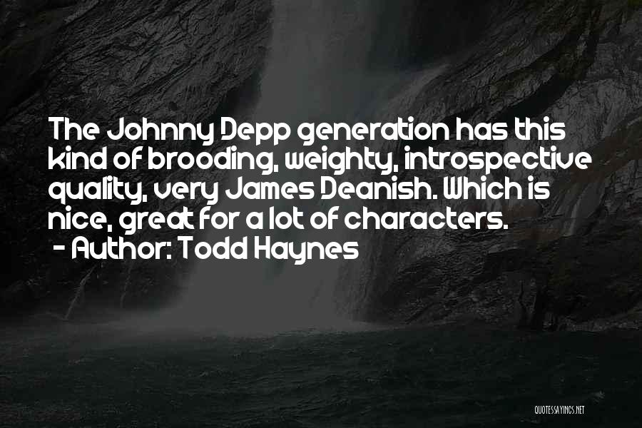 Todd Haynes Quotes: The Johnny Depp Generation Has This Kind Of Brooding, Weighty, Introspective Quality, Very James Deanish. Which Is Nice, Great For