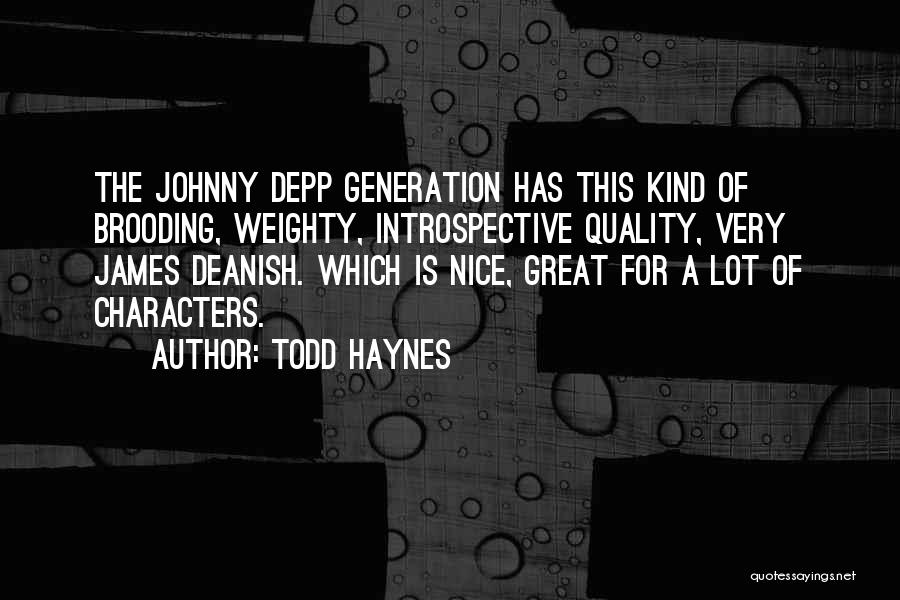 Todd Haynes Quotes: The Johnny Depp Generation Has This Kind Of Brooding, Weighty, Introspective Quality, Very James Deanish. Which Is Nice, Great For