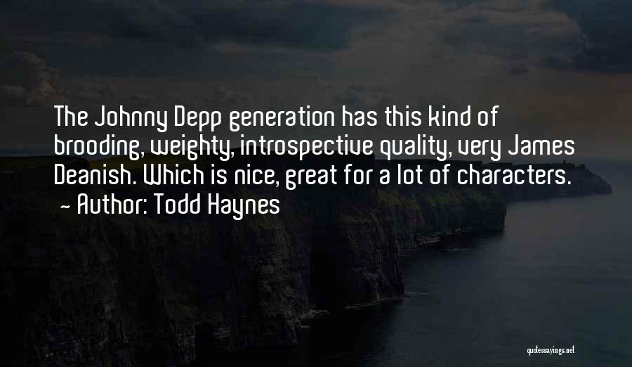 Todd Haynes Quotes: The Johnny Depp Generation Has This Kind Of Brooding, Weighty, Introspective Quality, Very James Deanish. Which Is Nice, Great For