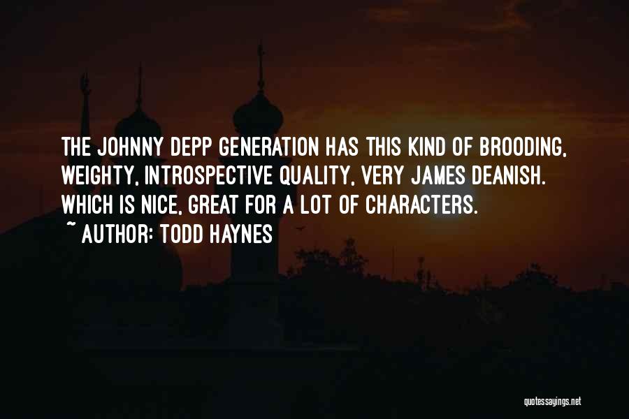 Todd Haynes Quotes: The Johnny Depp Generation Has This Kind Of Brooding, Weighty, Introspective Quality, Very James Deanish. Which Is Nice, Great For