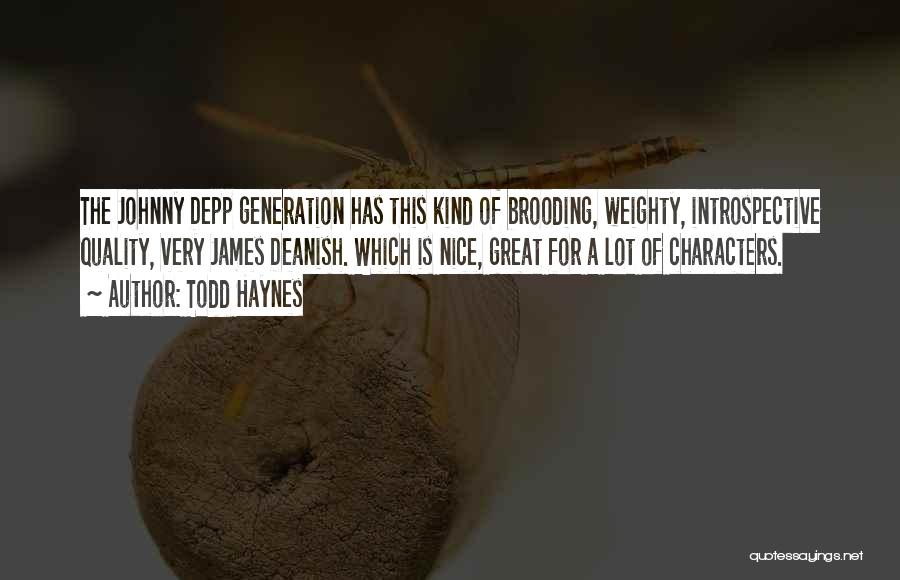Todd Haynes Quotes: The Johnny Depp Generation Has This Kind Of Brooding, Weighty, Introspective Quality, Very James Deanish. Which Is Nice, Great For