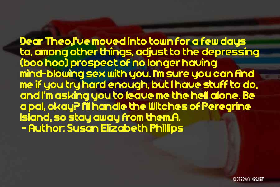 Susan Elizabeth Phillips Quotes: Dear Theo,i've Moved Into Town For A Few Days To, Among Other Things, Adjust To The Depressing (boo Hoo) Prospect