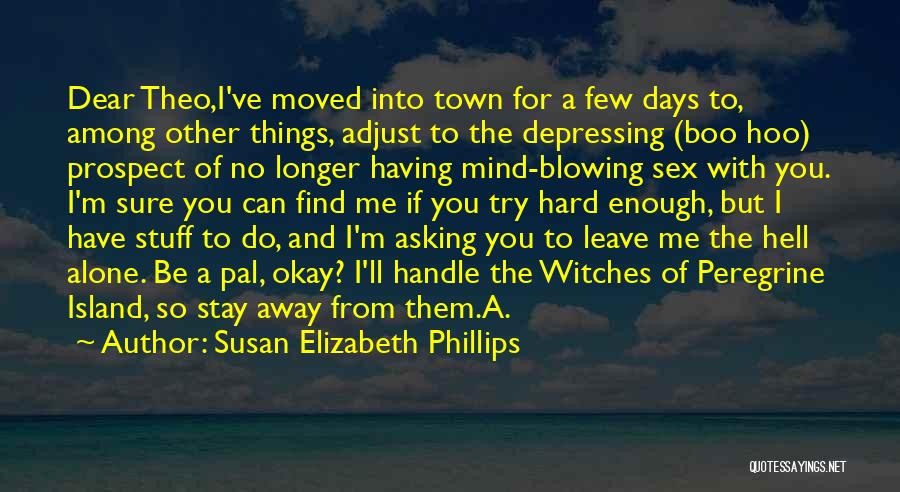 Susan Elizabeth Phillips Quotes: Dear Theo,i've Moved Into Town For A Few Days To, Among Other Things, Adjust To The Depressing (boo Hoo) Prospect